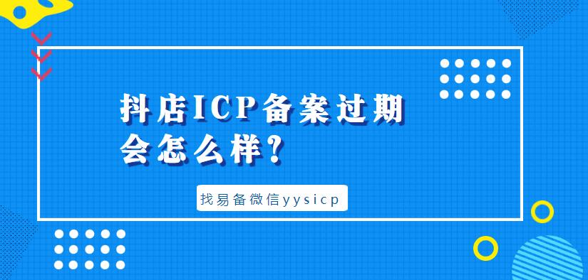 抖店ICP備案過期會怎么樣？